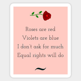 Roses are red, violets are blue, I do not ask for much, equal rights will do Magnet